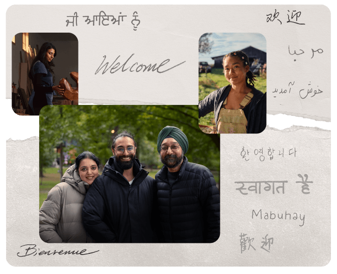 A collage of 4 images of newcomers to Canada: a South Asian family of three, a young woman in her woodworking studio, a young woman of colour on a farm, and a young South Asian man smiling on stage. A background of the word “welcome” in several languages.